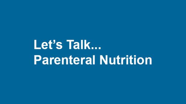 Tag line: Let's talk.... Parenteral Nutrition